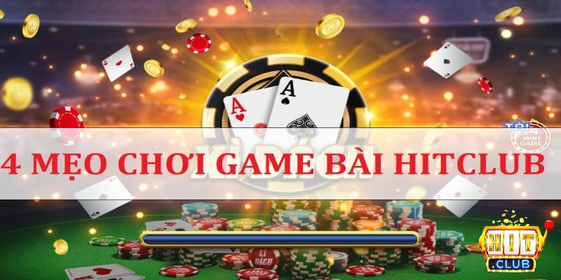 Mẹo chơi game bài Hitclub hay nên áp dụng